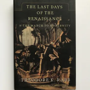 The Last Days of The Renaissance & The March to Modernity, Theodore K. Rabb