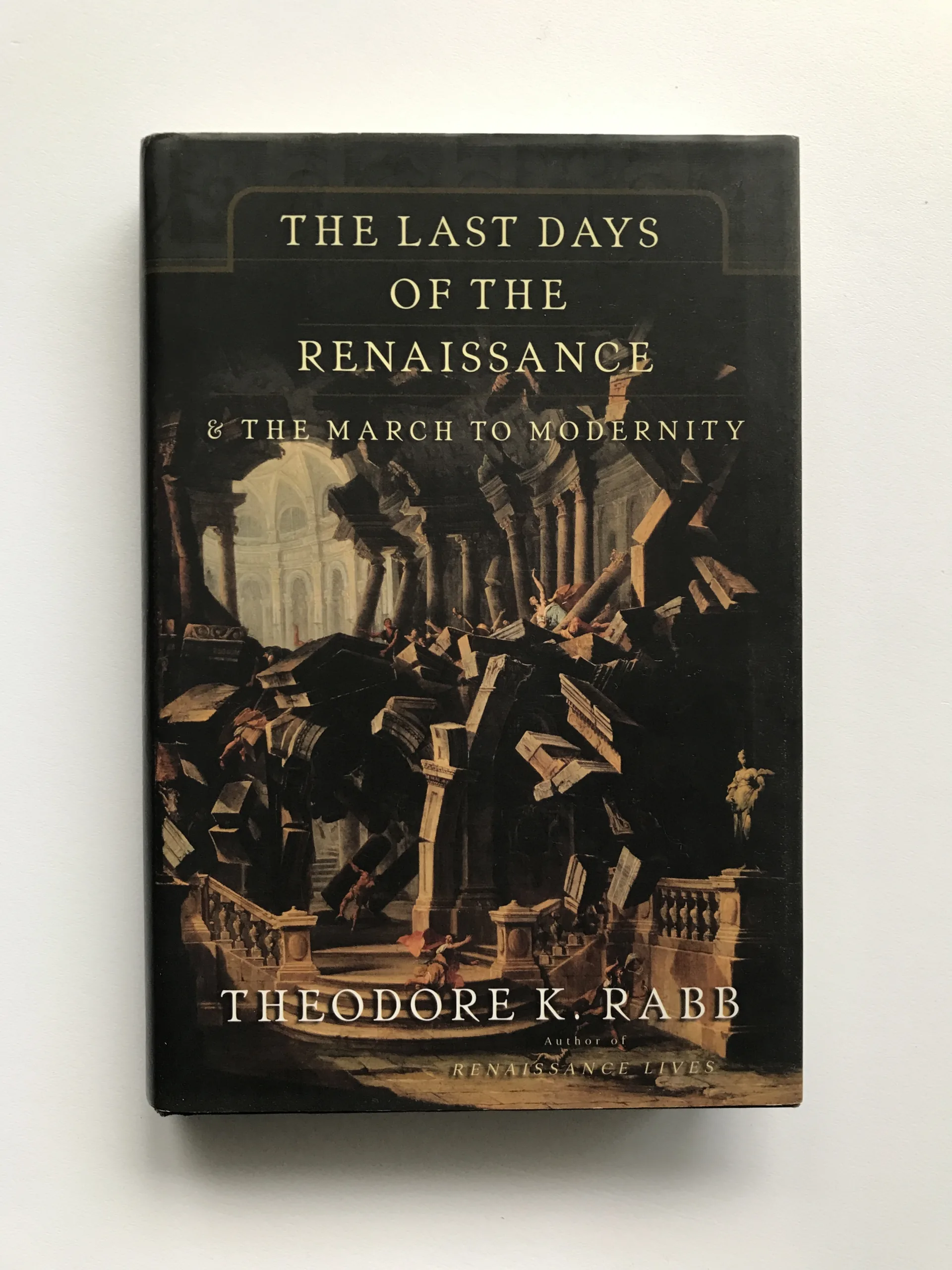 The Last Days of The Renaissance & The March to Modernity, Theodore K. Rabb