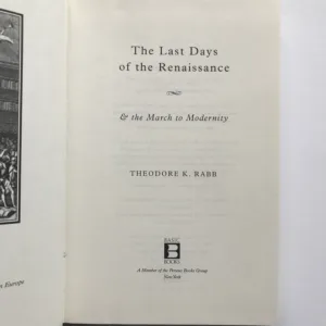 The Last Days of The Renaissance & The March to Modernity, Theodore K. Rabb