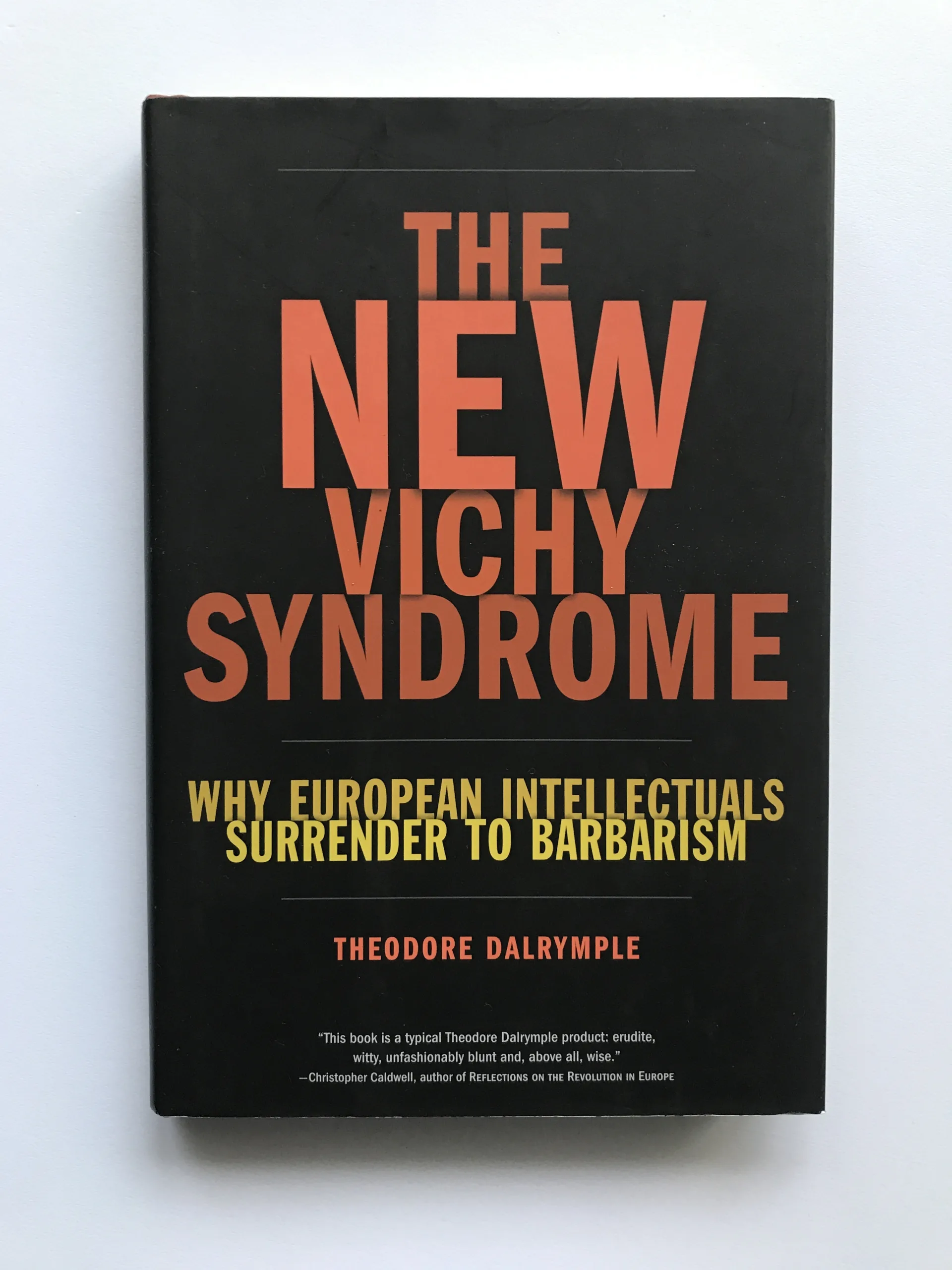 The New Vichy Syndrome (Why European Intellectuals Surrender to Barbarism), Theodore Darlymple