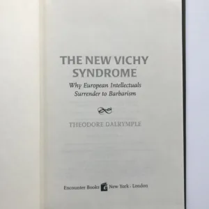 The New Vichy Syndrome (Why European Intellectuals Surrender to Barbarism), Theodore Darlymple