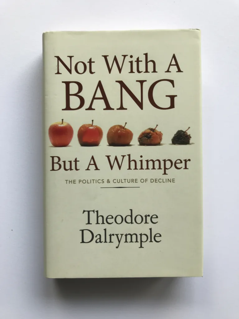 Not with a Bang but a Whimper (The Politics and Culture of Decline), Theodore Dalrymple