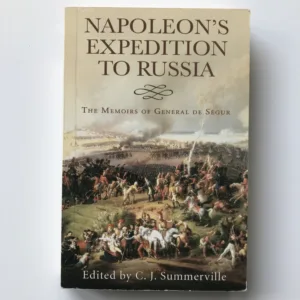 Napoleon's Expedition to Russia (The Memoirs of General de Segur), Christopher J. Summerville