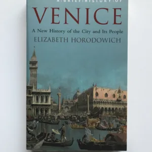 A Brief History of Venice (A New History of the City and Its People), Elizabeth Horodowich