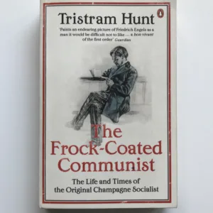 The Frock-Coated Communist (The Life and Times of the Original Champagne Socialist), Tristram Hunt