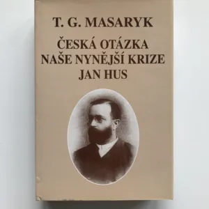 Česká otázka / Naše nynější krize / Jan Hus, T. G. Masaryk