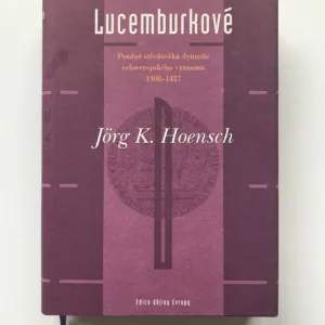 Lucemburkové (Pozdně středověká dynastie celoevropského významu 1308-1437), Jörg K. Hoensch