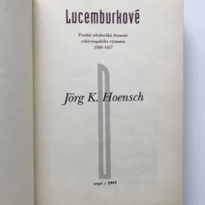 Lucemburkové (Pozdně středověká dynastie celoevropského významu 1308-1437), Jörg K. Hoensch