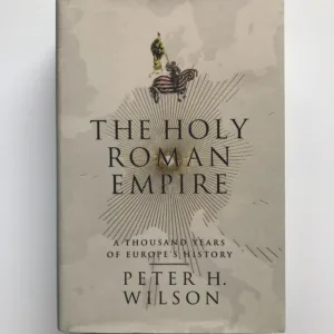 The Holy Roman Empire (A Thousand Years of Europe's History), Peter H. Wilson