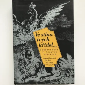 Ve stínu tvých křídel (Habsburkové v českých dějinách), Ivana Čornejová, Jiří Rak, Vít Vlnas