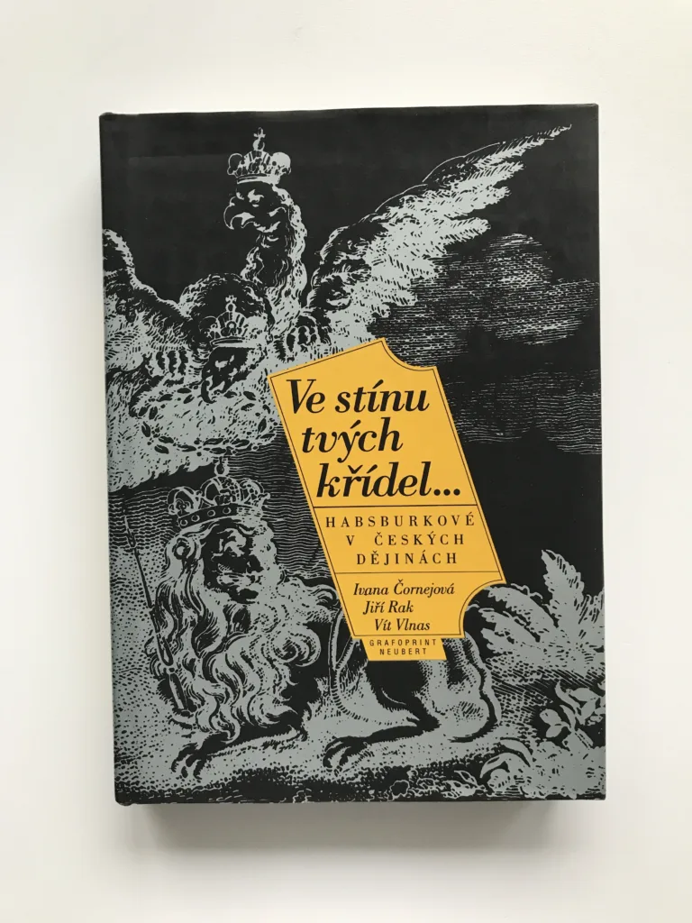 Ve stínu tvých křídel (Habsburkové v českých dějinách), Ivana Čornejová, Jiří Rak, Vít Vlnas