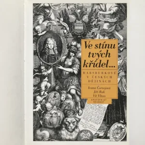Ve stínu tvých křídel (Habsburkové v českých dějinách), Ivana Čornejová, Jiří Rak, Vít Vlnas