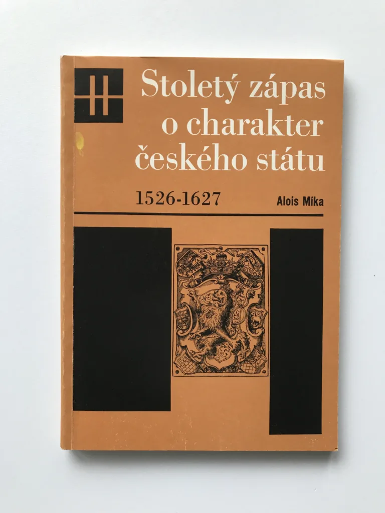 Stoletý zápas o charakter českého státu 1526-1627, Alois Míka