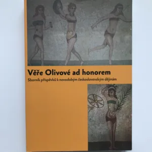 Věře Olivové ad honorem (Sborník příspěvků k novodobým českým dějinám)