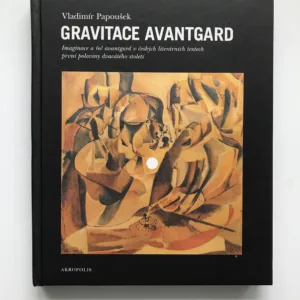 Gravitace avantgard (Imaginace a řeč avantgard v českých literárních textech první poloviny dvacátého století), Vladimír Papoušek