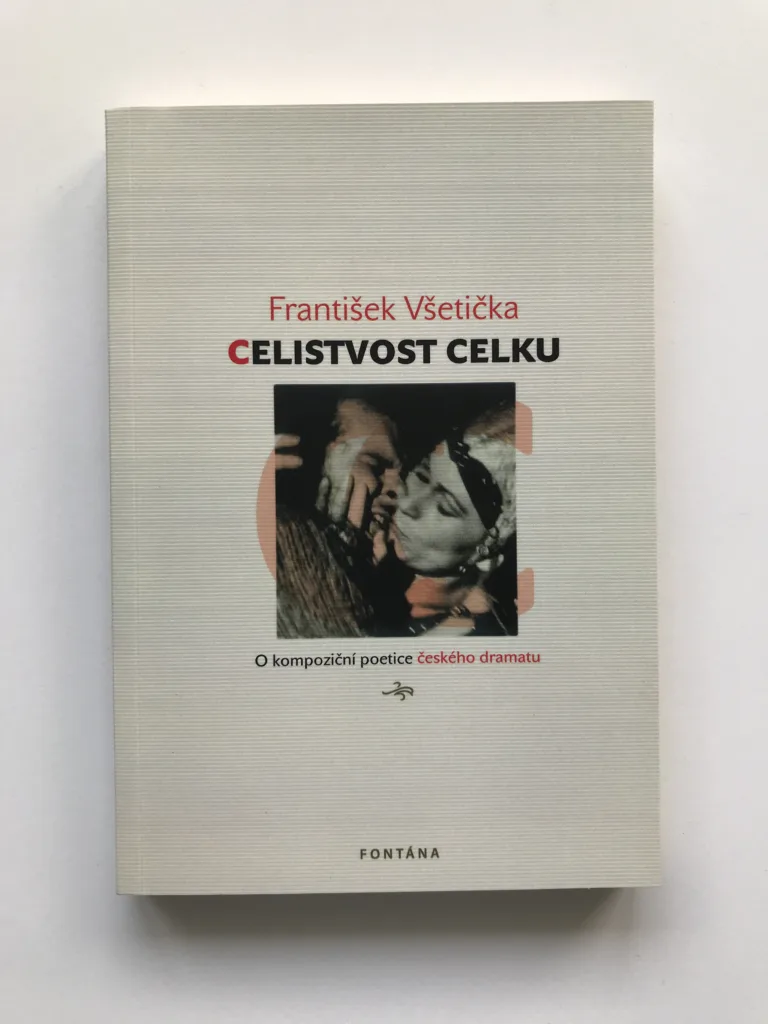 Celistvost celku (O kompoziční poetice českého dramatu), František Všetička