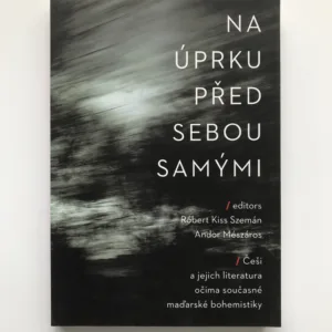 Na úprku před sebou samými (Češi a jejich literatura očima současné maďarské bohemistiky), Róbert Kiss Szemán, Andor Mészáros