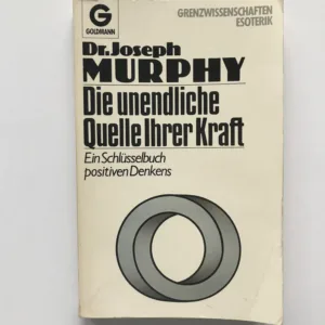 Die unendliche Quelle Ihrer Kraft (Ein Schlüsselbuch positiven Denkens), Joseph Murphy