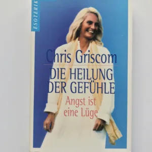 Die Heilung der Gefühle (Angst ist eine Lüge), Chris Griscom