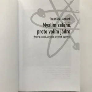 Myslím zeleně, proto volím jádro (Úvahy o energii, životním prostředí a politice), František Janouch