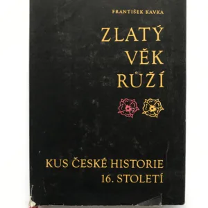Zlatý věk Růží (Kus české historie 16. století), František Kavka