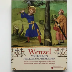 Wenzel von Böhmen – Heiliger und Herrscher, Maria Theisen, Andreas Fingerangel, Monika Kiegler-Griensteidl