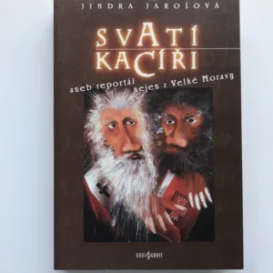 Svatí kacíři aneb Reportáž nejen z Velké Moravy, Jindra Jarošová