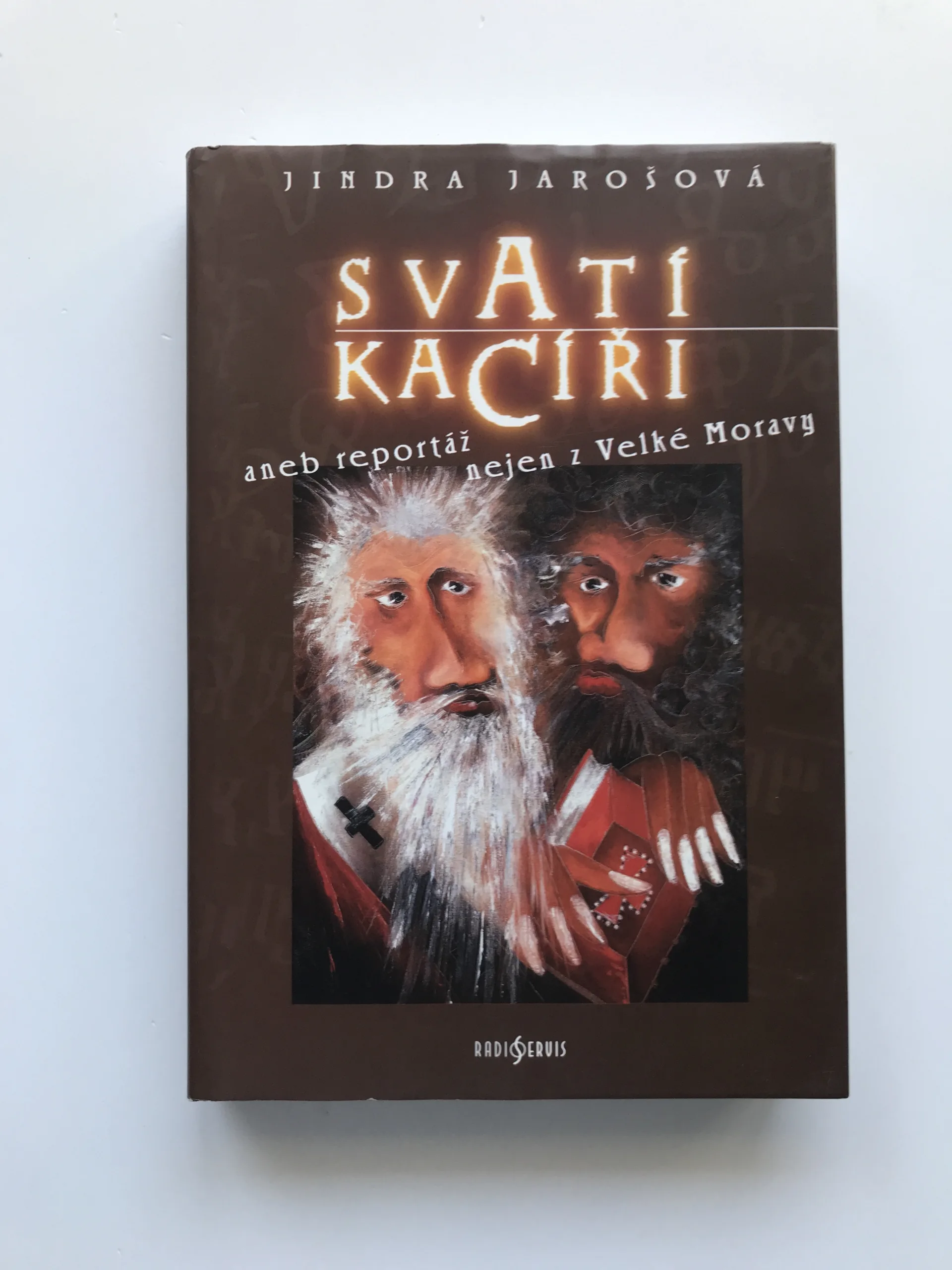 Svatí kacíři aneb Reportáž nejen z Velké Moravy, Jindra Jarošová