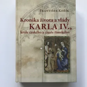 Kronika života a vlády Karla IV., krále českého a císaře římského, František Kožík