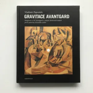Gravitace avantgard (Imaginace a řeč avantgard v českých literárních textech první poloviny dvacátého století), Vladimír Papoušek