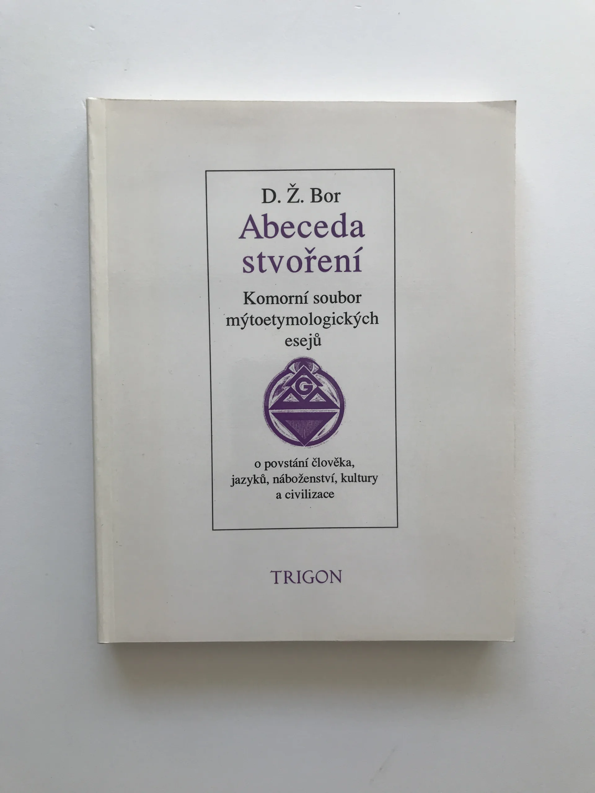 Abeceda stvoření (Komorní soubor mýtoetymologických esejů), D. Ž. Bor
