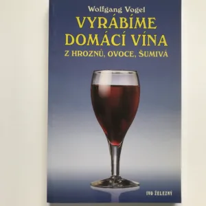 Vyrábíme domácí vína z hroznů, ovoce, šumivá, Volfgang Vogel