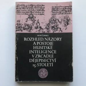 Rozhled, názory a postoje husitské inteligence v zrcadle dějepisectví 15. století, Petr Čornej