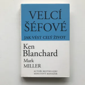Velcí šéfové (Jak vést celý život), Ken Blanchard, Marc Miller