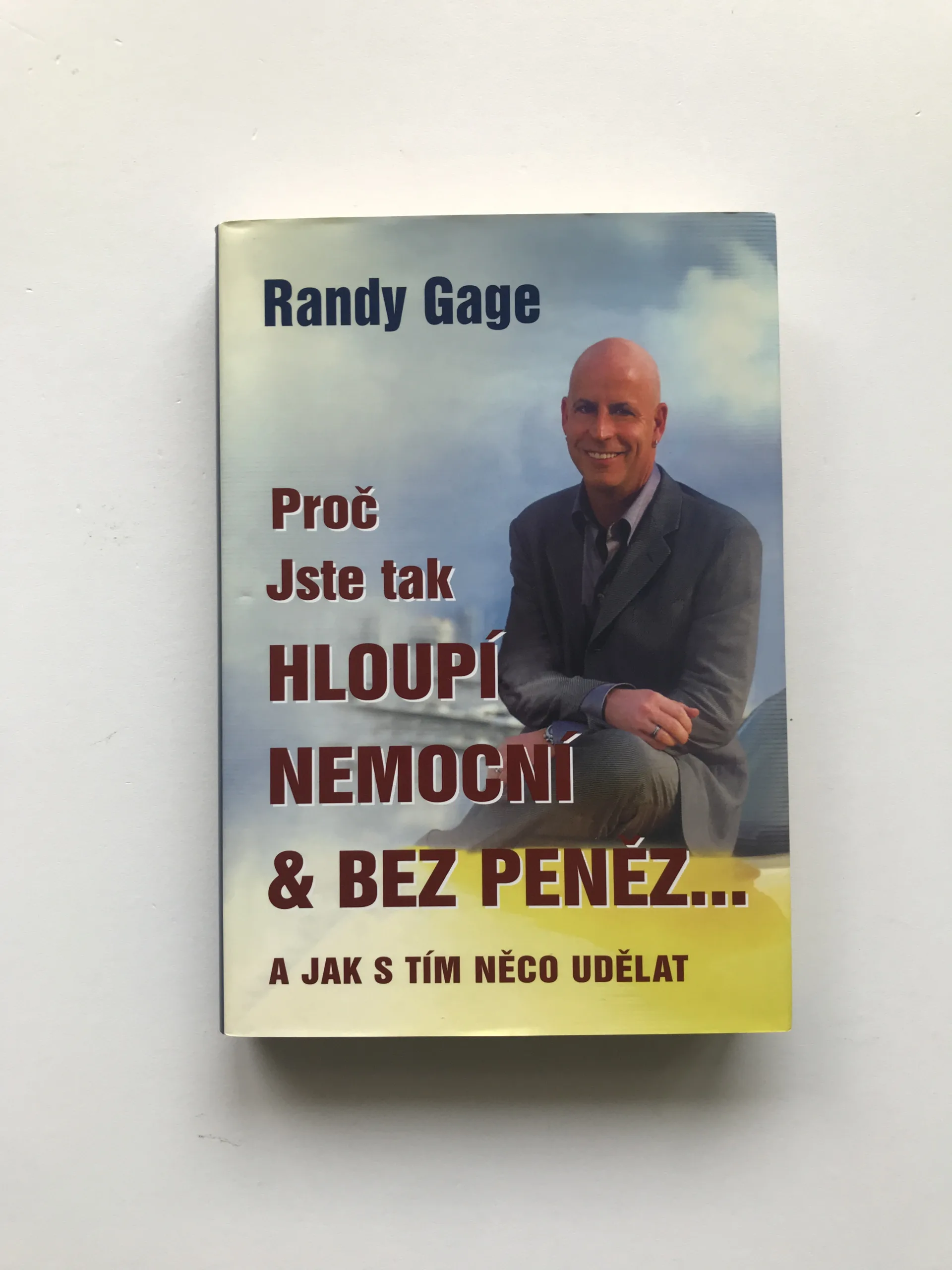 Proč jste tak hloupí, nemocní & bez peněz... (A jak s tím něco udělat), Randy Gage
