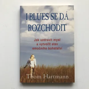 I blues se dá rozchodit (Jak uzdravit mysl a vytvořit stav emočního bohatství), Thom Hartmann
