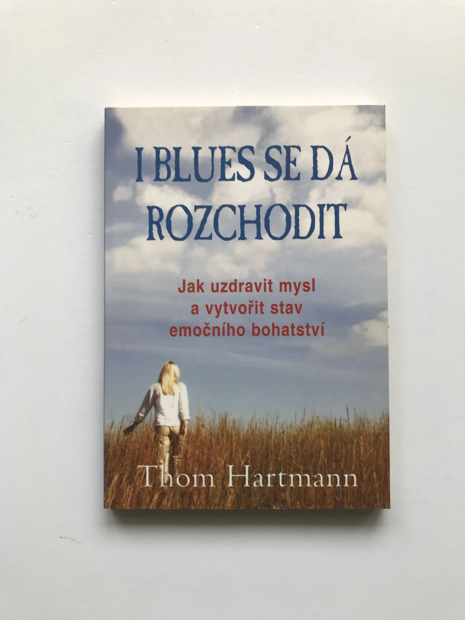I blues se dá rozchodit (Jak uzdravit mysl a vytvořit stav emočního bohatství), Thom Hartmann
