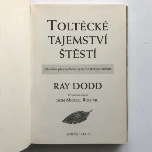 Toltécké tajemství štěstí (Jak silou přesvědčení vytvořit trvalou změnu), Ray Dodd