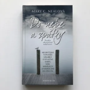Do nebe a zpátky (Neobyčejná výpověď lékařky o vlastní smrti, nebi, andělech a navrácení do života), Mary C. Nealová