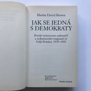 Jak se jedná s demokraty (Britské ministerstvo zahraničí a československá emigrace ve Velké Británii 1939-1945), Martin David Brown