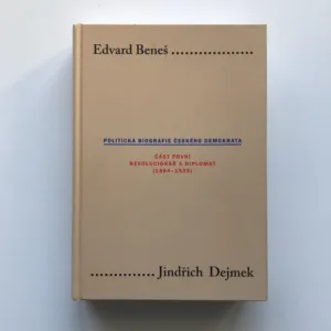 Edvard Beneš – Politická biografie českého demokrata I. – Revolucionář a diplomat (1884-1935), Jindřich Dejmek