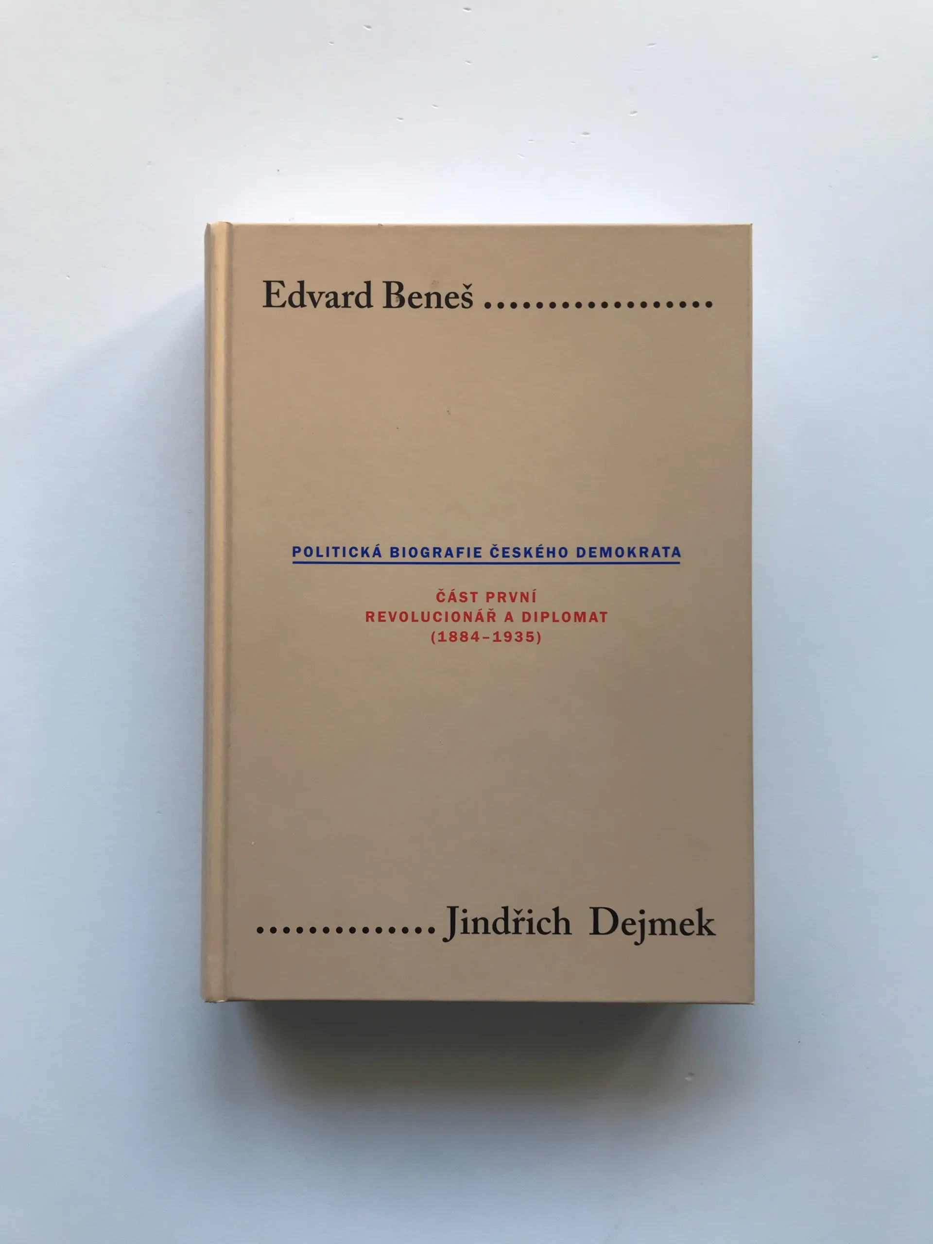Edvard Beneš – Politická biografie českého demokrata I. – Revolucionář a diplomat (1884-1935), Jindřich Dejmek