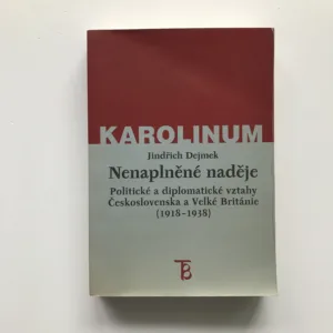 Nenaplněné naděje (Politické a diplomatické vztahy Československa a Velké Británie od zrodu První republiky po konferenci v Mnichově), Jindřich Dejmek