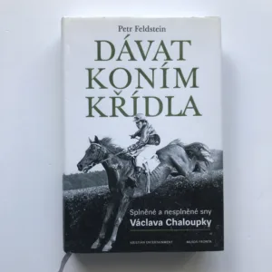 Dávat koním křídla – Splněné a nesplněné sny Václava Chaloupky, Petr Feldstein