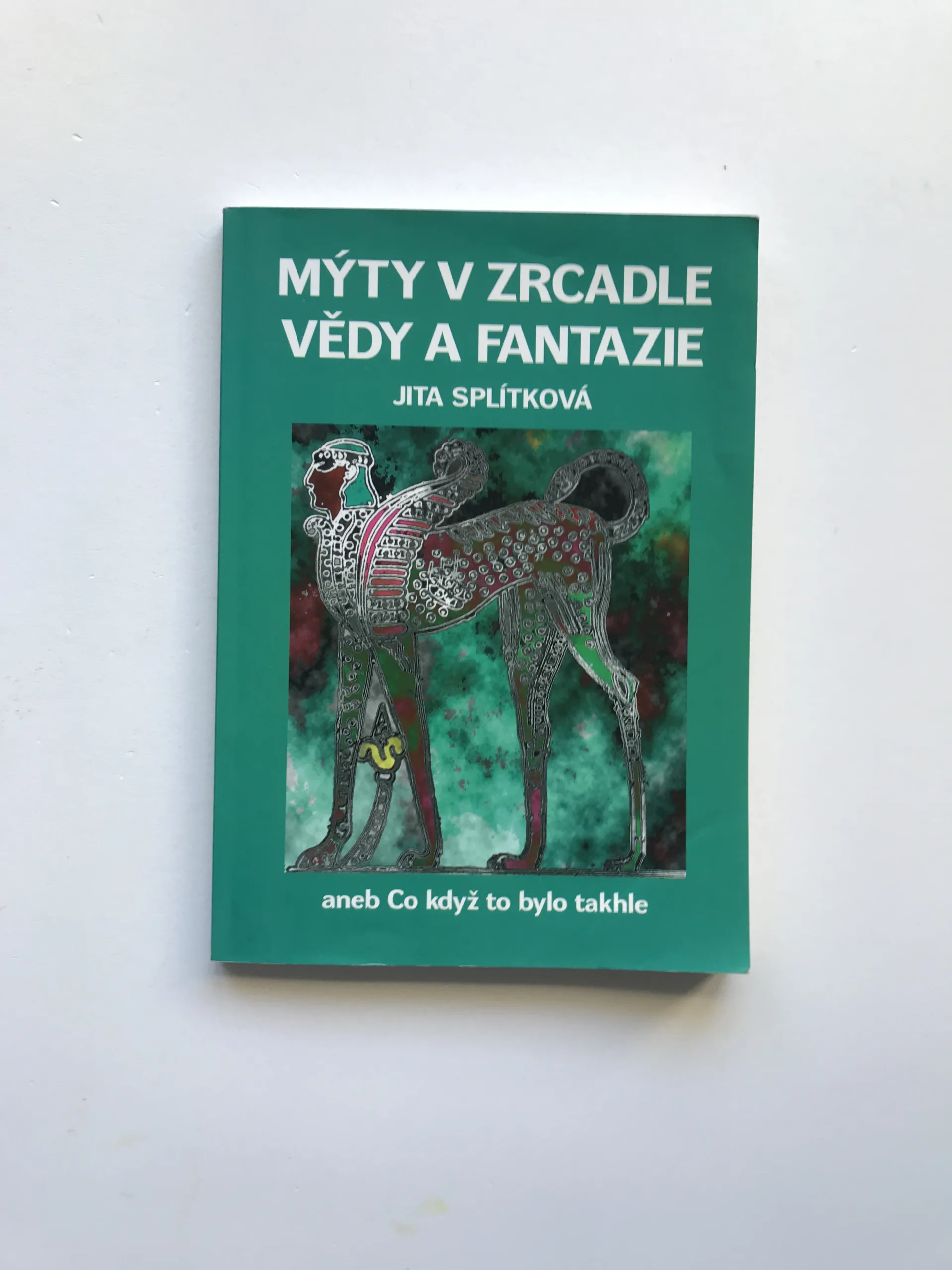 Mýty v zrcadle vědy a fantazie aneb Co když to bylo takhle, Jitka Splítková