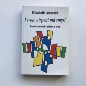I tvoje utrpení má smysl (Logoterapeutická útěcha v krizi), Elisabeth Lukasová