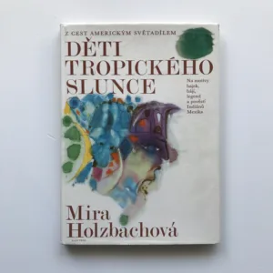 Děti tropického slunce (Na motivy bajek, bájí, legend a pověstí Indiánů Mexika), Mira Holzbachová, Miloslav Troup