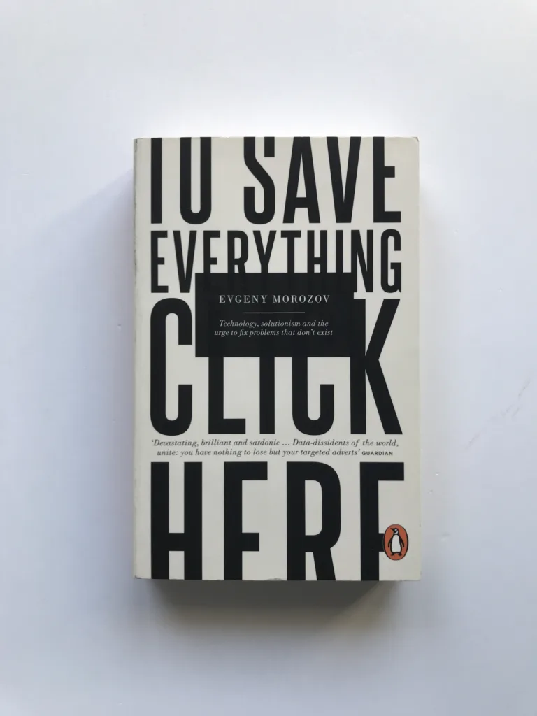 To Save Everything, Click Here (Technology, Solutionism and the Urge to Fix Problem That Don't Exist), Evgeny Morozov
