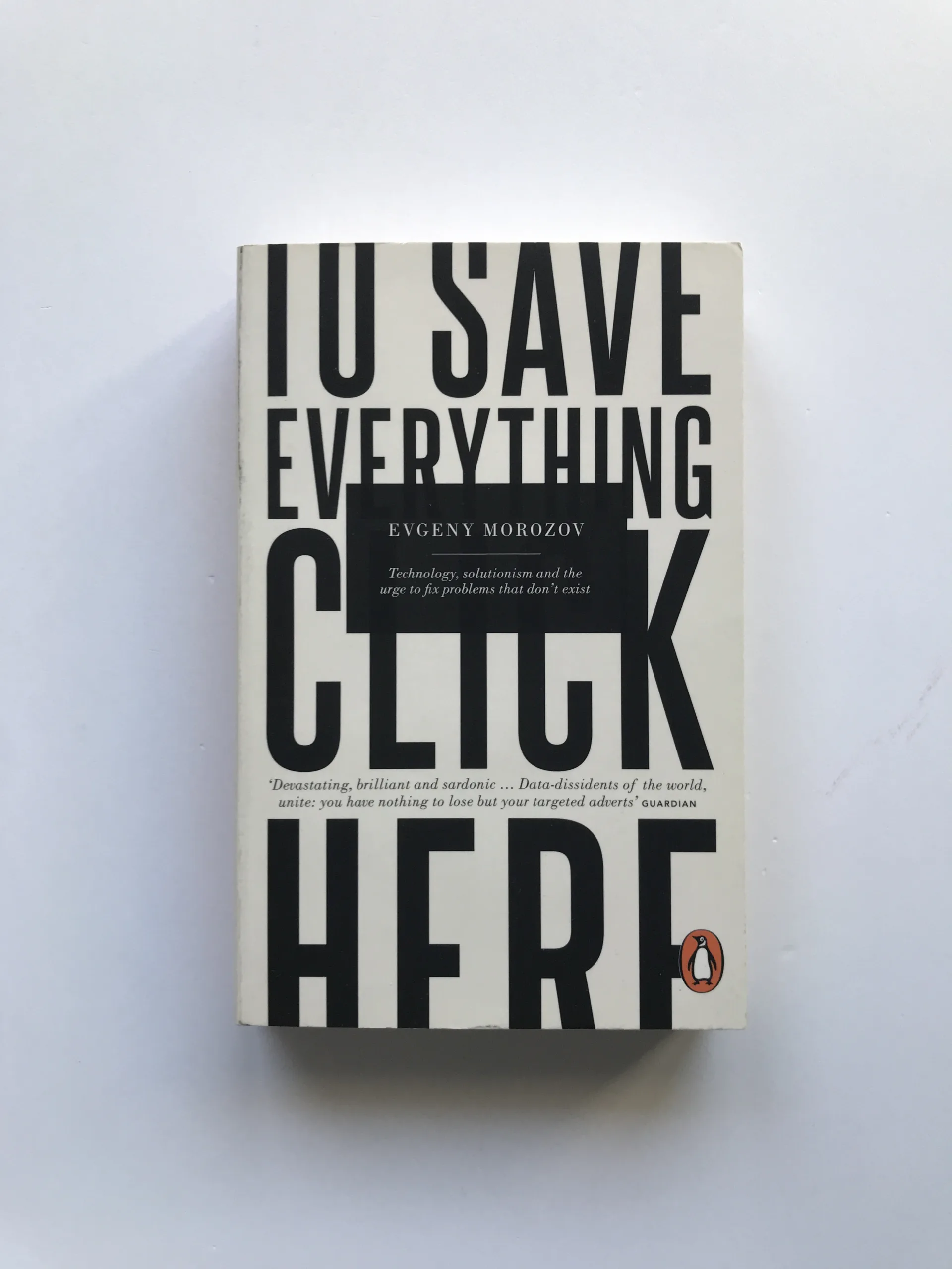 To Save Everything, Click Here (Technology, Solutionism and the Urge to Fix Problem That Don't Exist), Evgeny Morozov