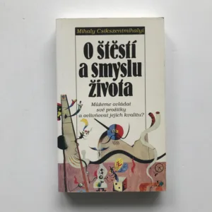 O štěstí a smyslu života (Můžeme ovládat své prožitky a ovlivňovat jejich kvalitu?), Mihaly Csikszentmihalyi